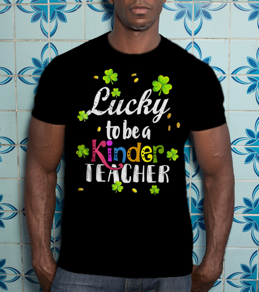 Lucky To Be A Kinder Teacher St Patricks Clover Coins T-Shirt