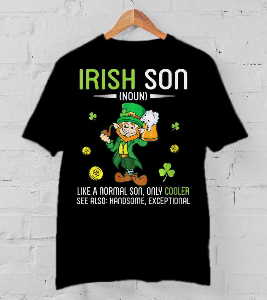 Irish Son Noun Leprechaun Drink Beer Like A Normal Son Only Cooler See Also Handsome Exceptional T-Shirt