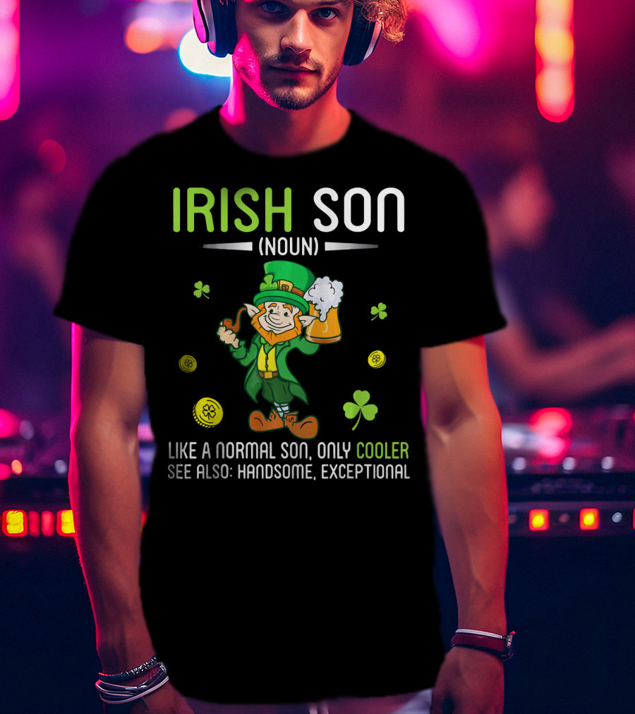Irish Son Noun Leprechaun Drink Beer Like A Normal Son Only Cooler See Also Handsome Exceptional T-Shirt