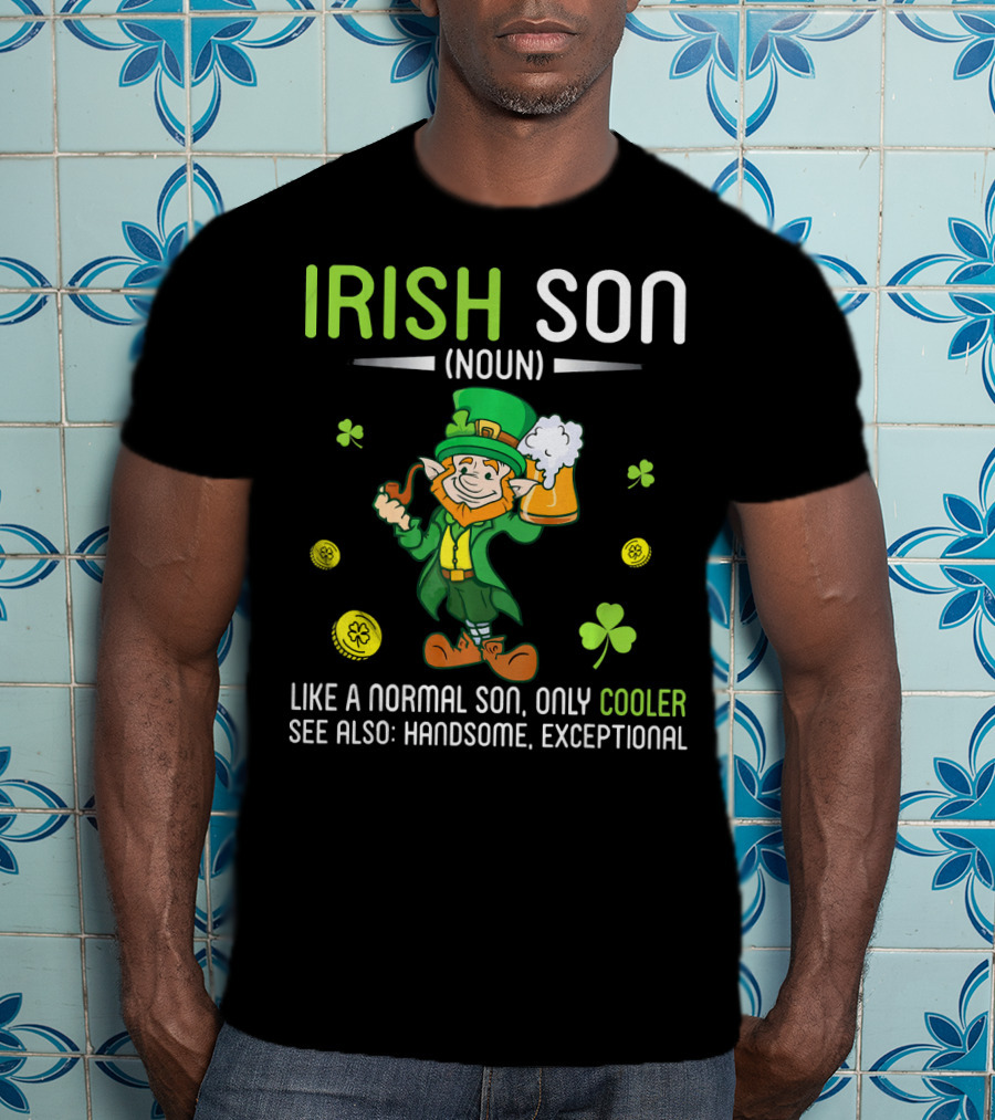 Irish Son Noun Leprechaun Drink Beer Like A Normal Son Only Cooler See Also Handsome Exceptional T-Shirt