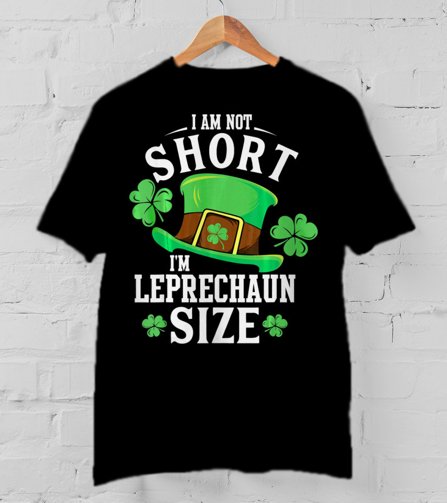 I Am Not Short I'm Leprechaun Size Funny Saint Patricks Day T-Shirt