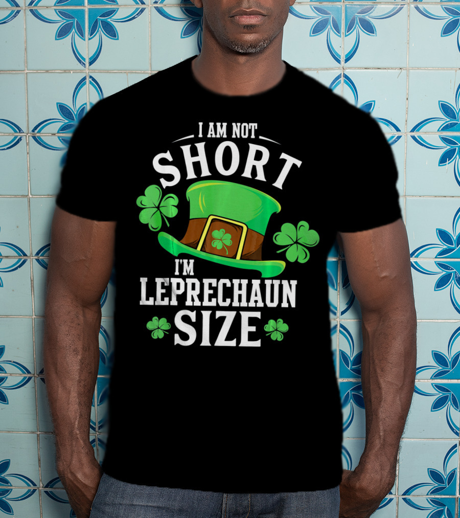 I Am Not Short I'm Leprechaun Size Funny Saint Patricks Day T-Shirt