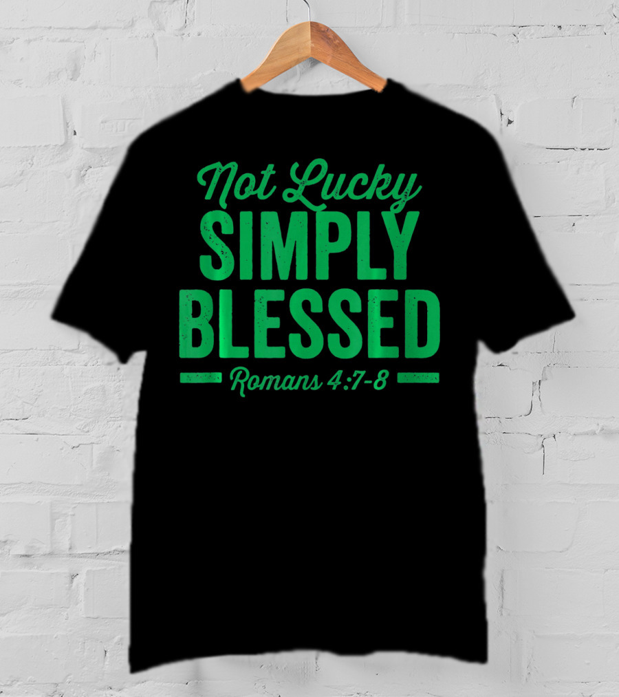Not Lucky Simply Blessed Romans 4:7-8 St Patric T-Shirt