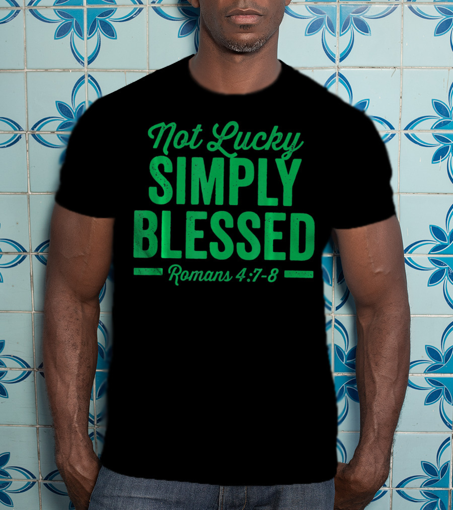 Not Lucky Simply Blessed Romans 4:7-8 St Patric T-Shirt