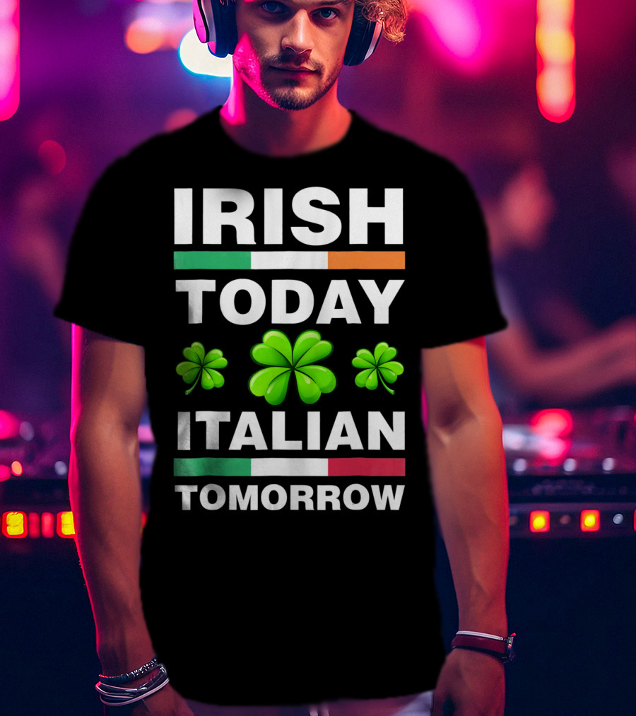 Irish Today Italian Tomorrow Shamrock Flags T-Shirt