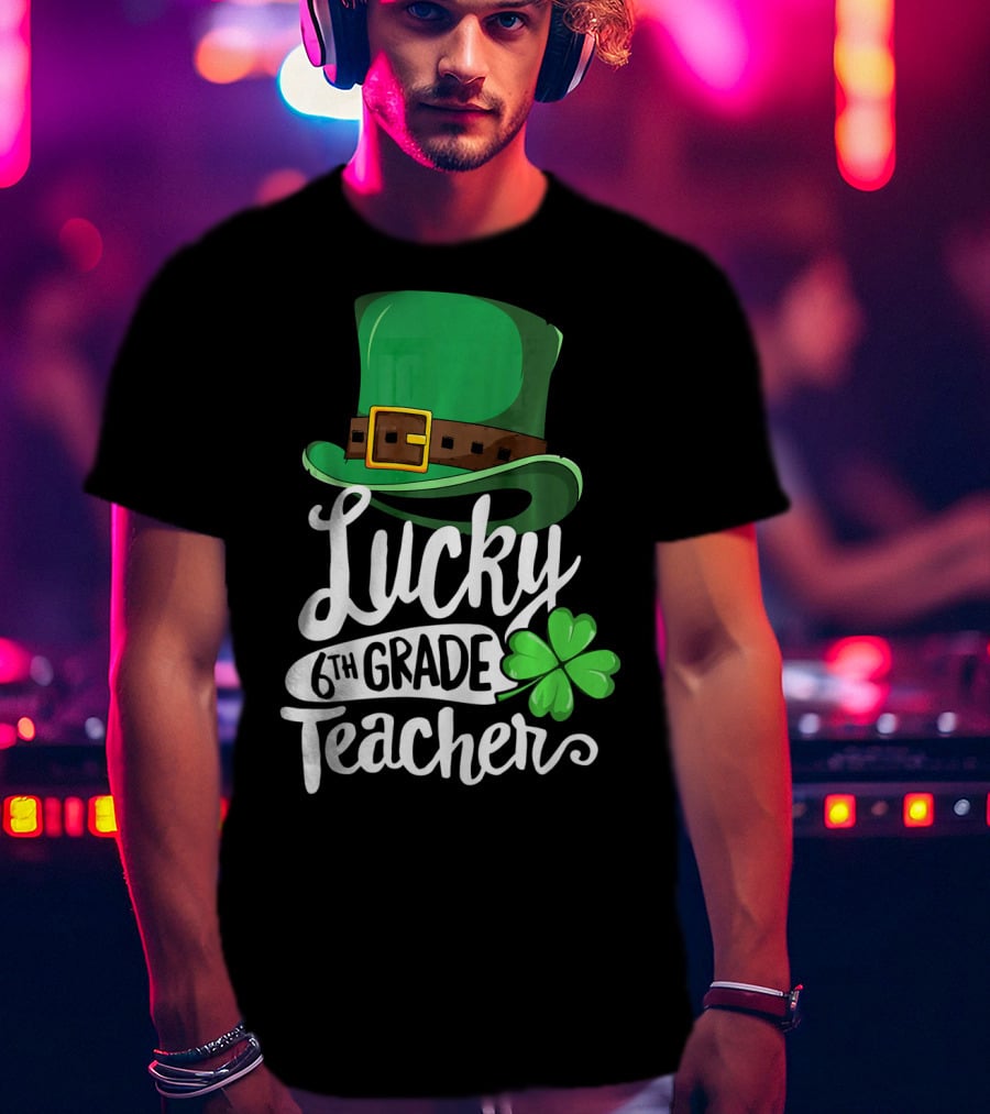 Lucky 6th Grade Teacher St Patrick's Day Clover Hat T-Shirt