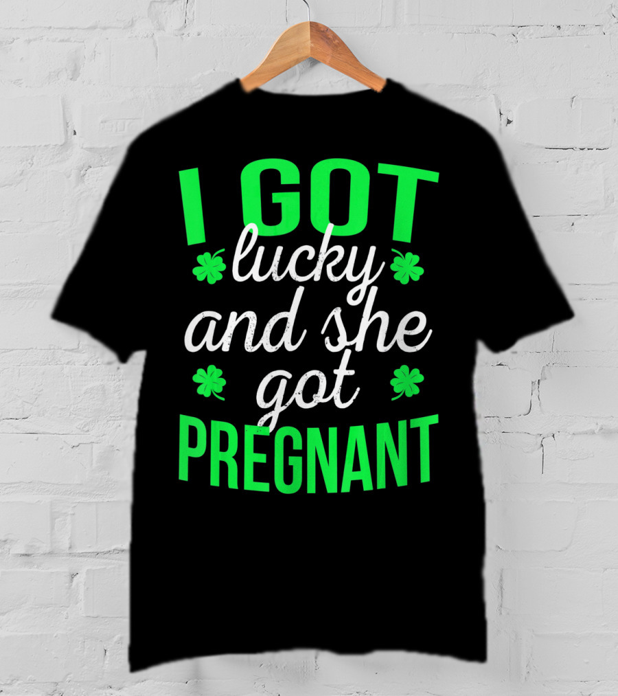 I Got Lucky And She Got Pregnant St Patrick's Day Announcement T-Shirt