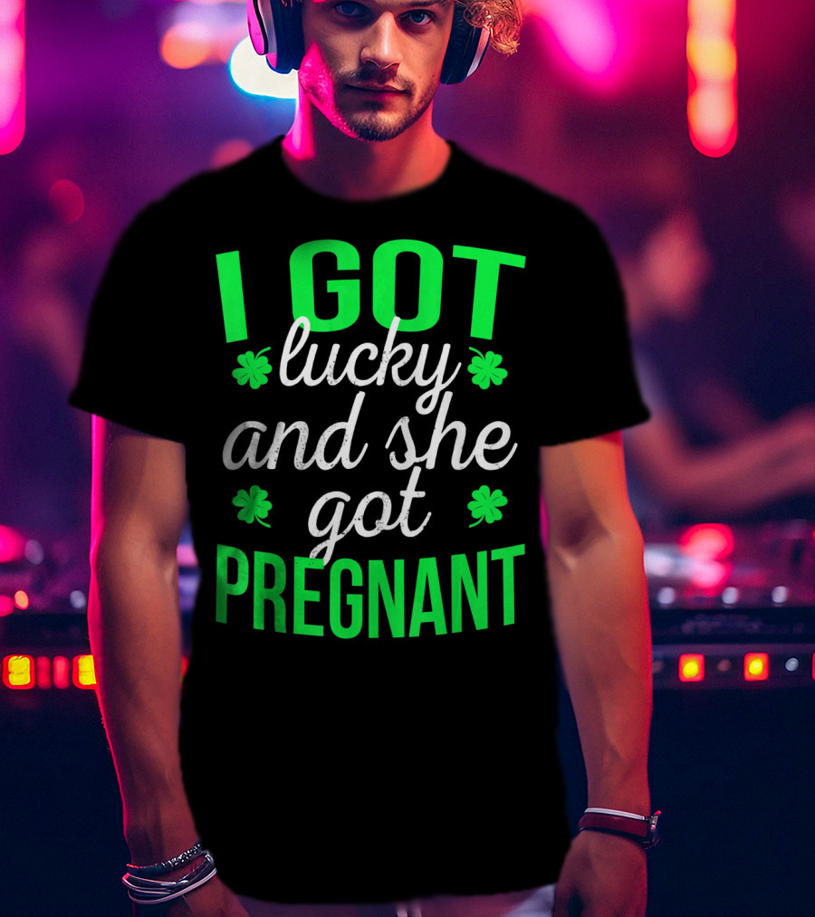 I Got Lucky And She Got Pregnant St Patrick's Day Announcement T-Shirt