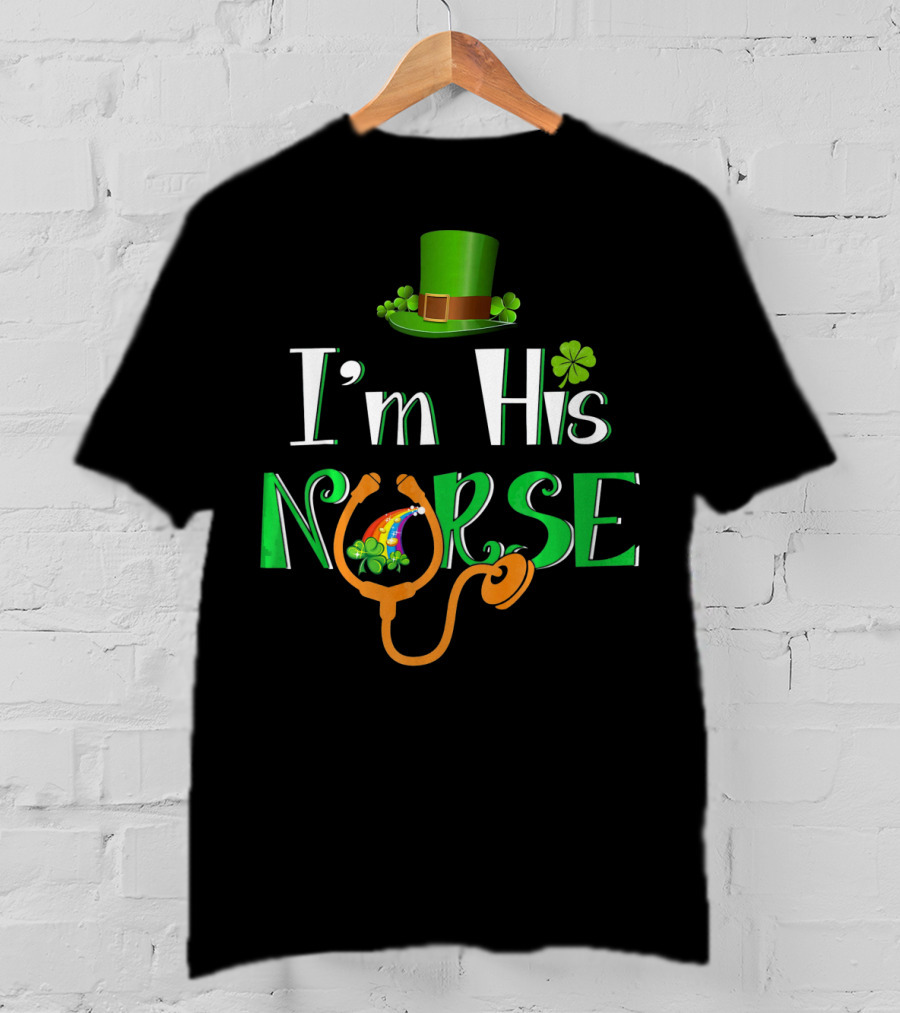 I'm His Nurse St Patrick's Hat Clover Stethoscope T-Shirt