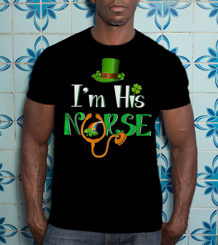 I'm His Nurse St Patrick's Hat Clover Stethoscope T-Shirt