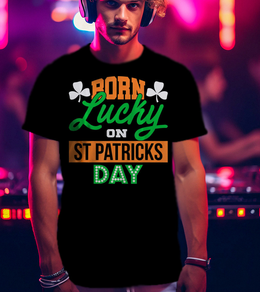 Born Lucky On St Patrick's Day Irish Shamrock T-Shirt