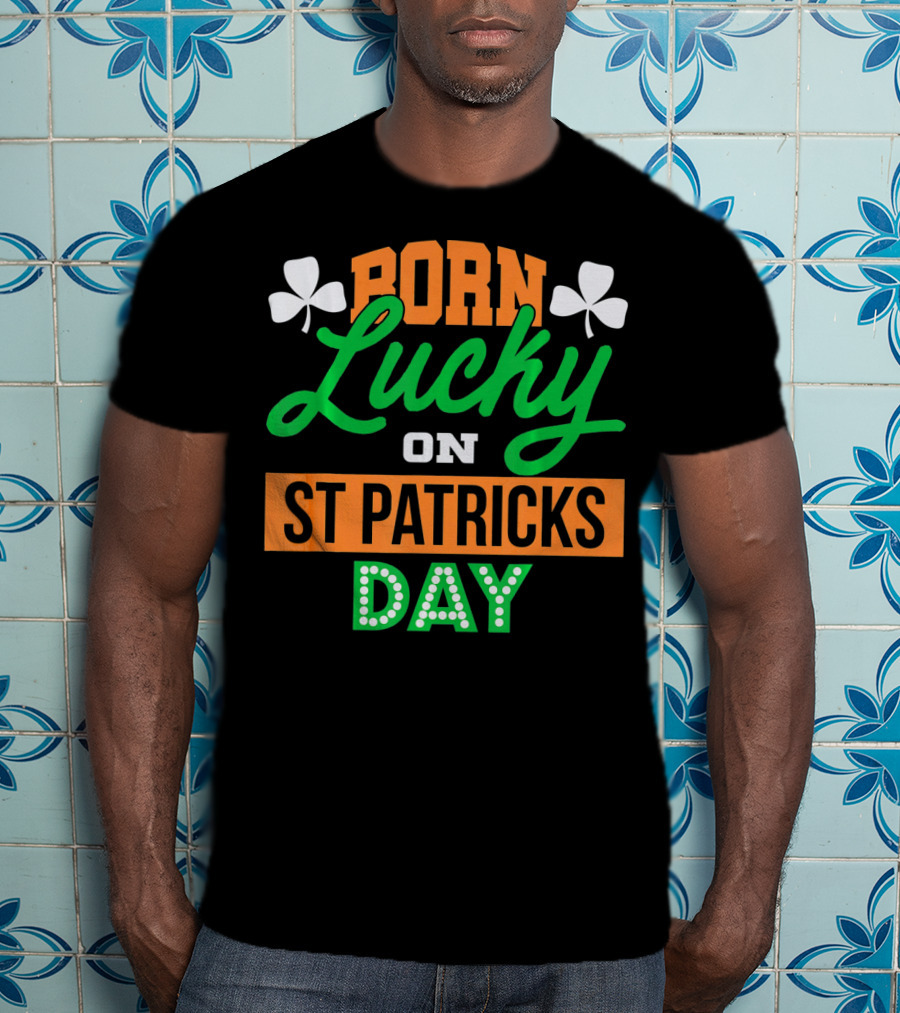 Born Lucky On St Patrick's Day Irish Shamrock T-Shirt