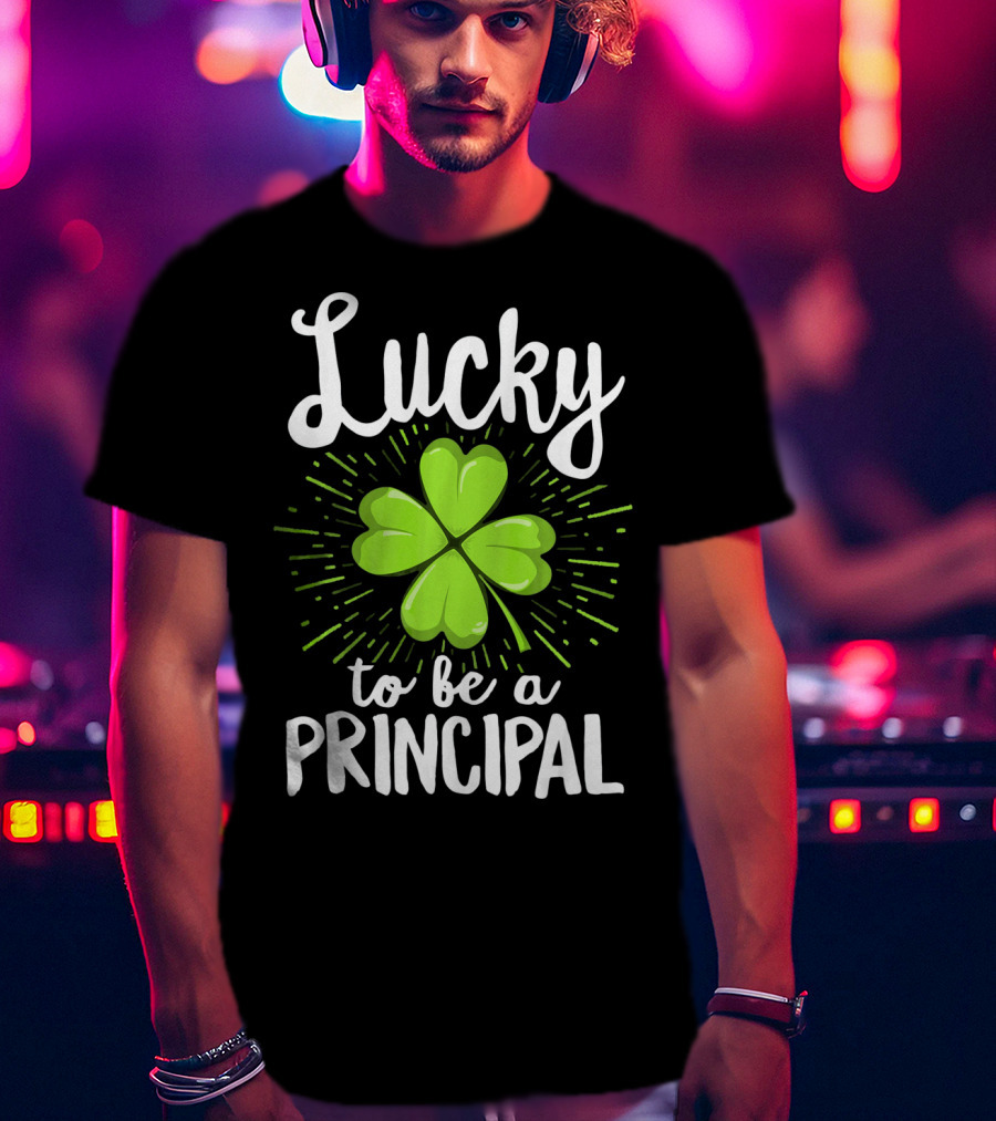Lucky To Be A Principal With Shamrock St Patrick's Day T-Shirt
