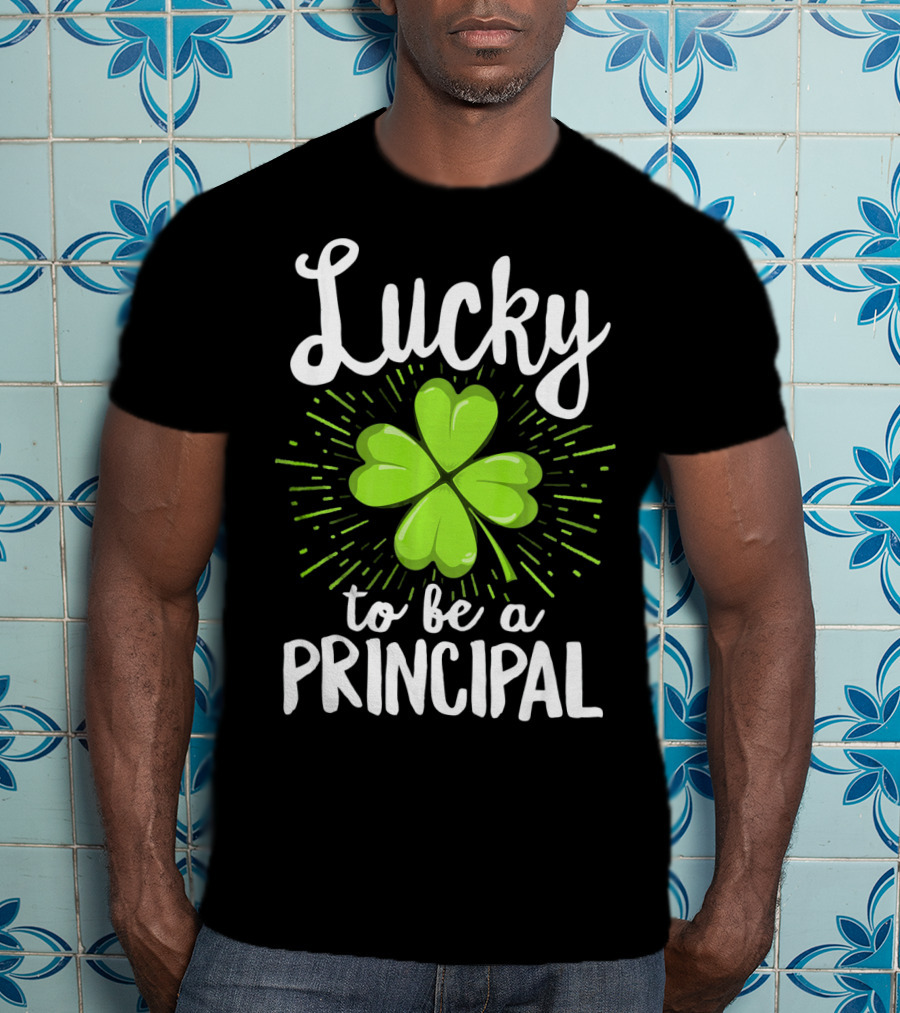 Lucky To Be A Principal With Shamrock St Patrick's Day T-Shirt