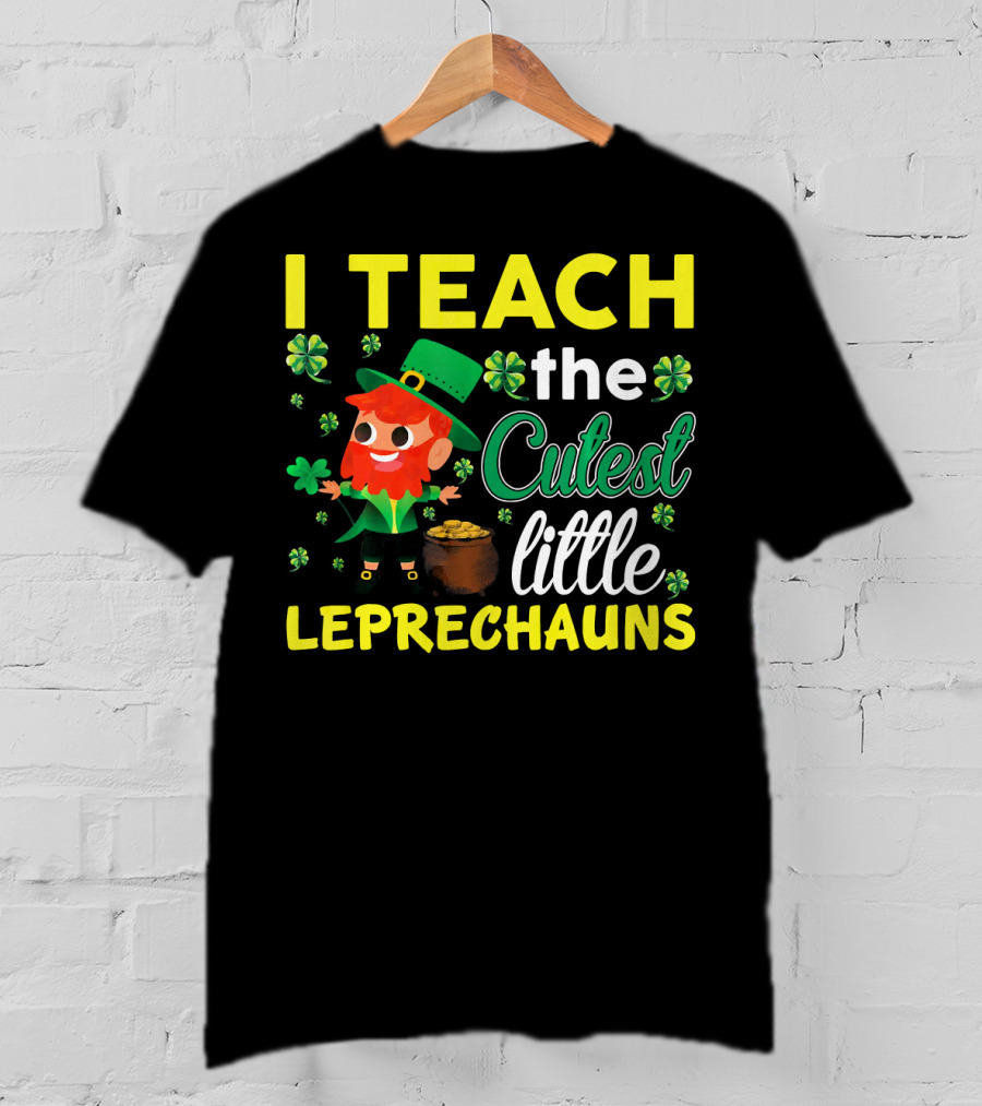 I Teach The Cutest Little Leprechauns T-Shirt