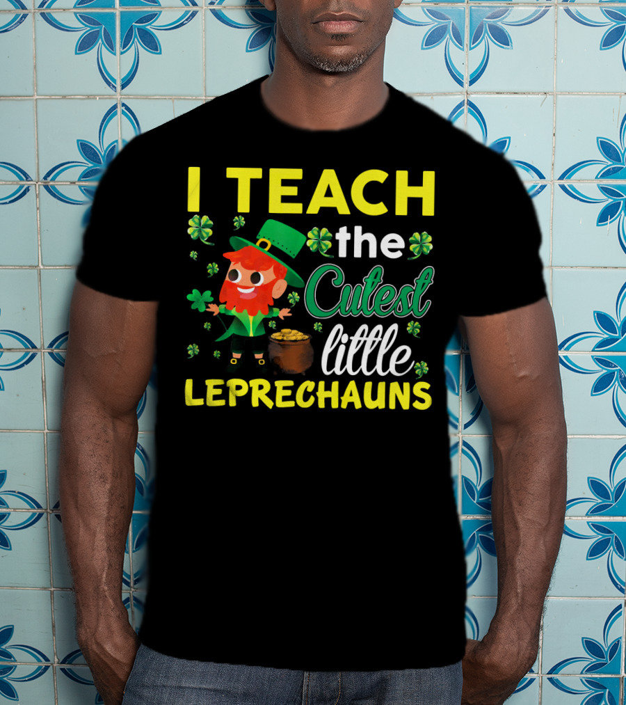 I Teach The Cutest Little Leprechauns T-Shirt