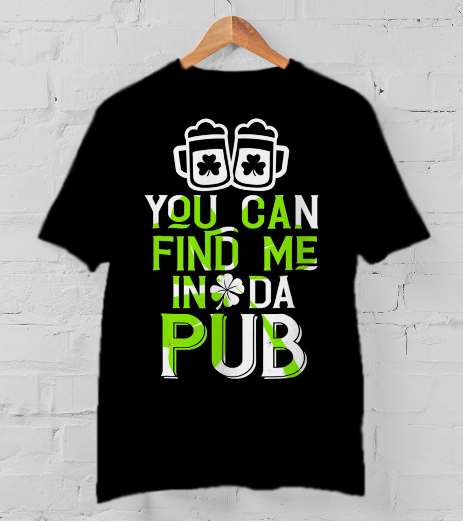 You Can Find Me In Da Pub St Patrick's Day Shamrock Beer Mugs T-Shirt