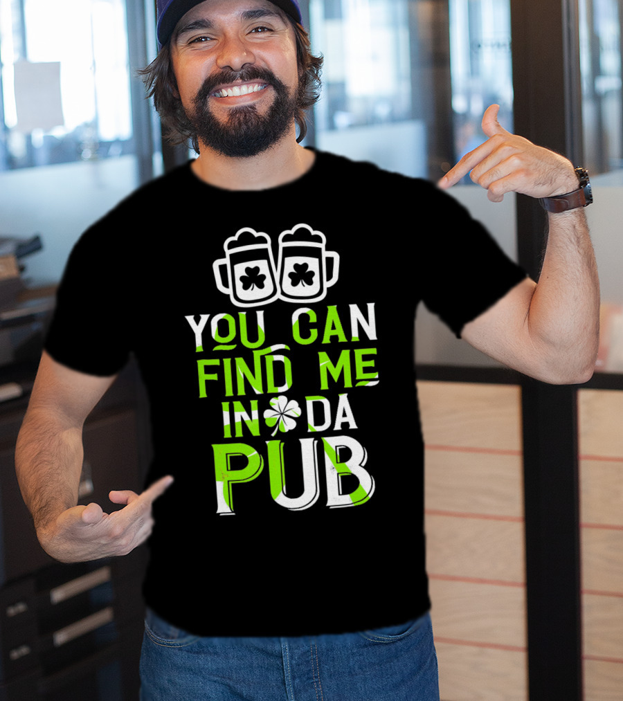 You Can Find Me In Da Pub St Patrick's Day Shamrock Beer Mugs T-Shirt