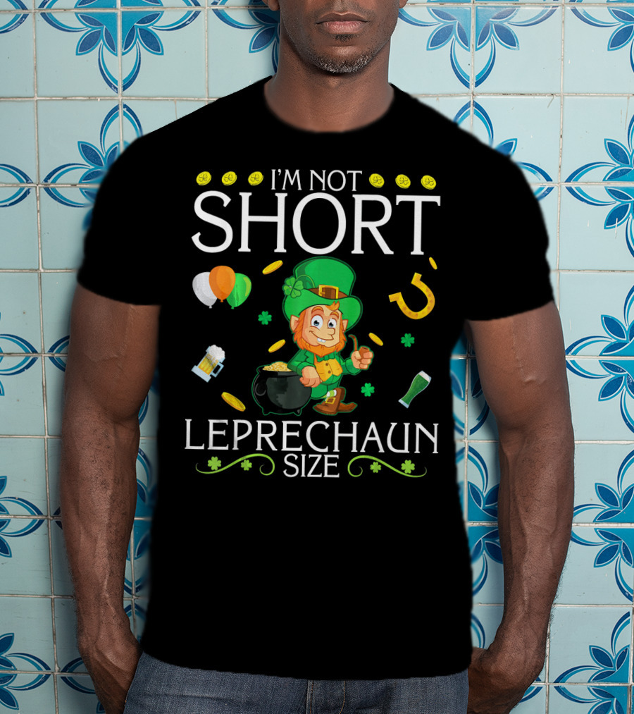 I'm Not Short Leprechaun Size Balloons Coins Gold Shamrocks T-Shirt