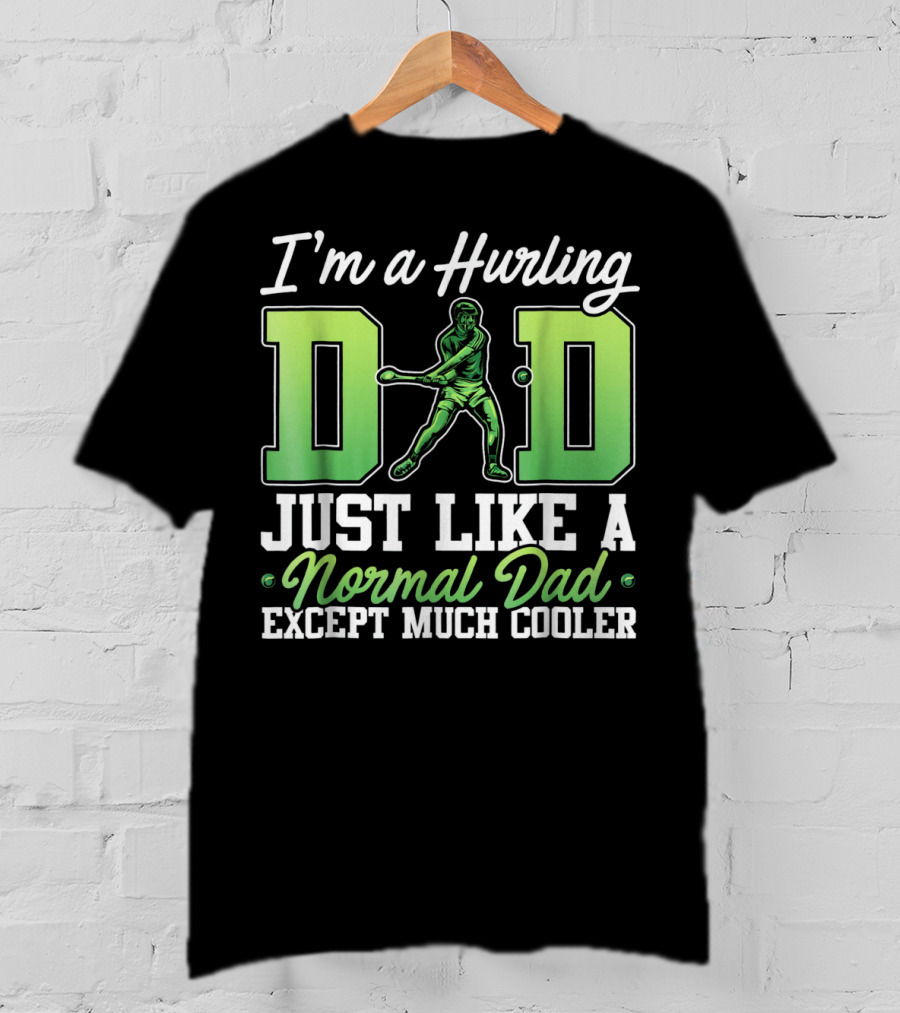 I'm A Hurling Dad Just Like A Normal Dad Except Much Cooler T-Shirt