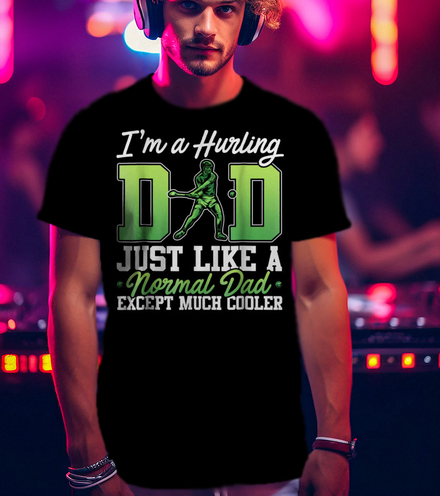 I'm A Hurling Dad Just Like A Normal Dad Except Much Cooler T-Shirt