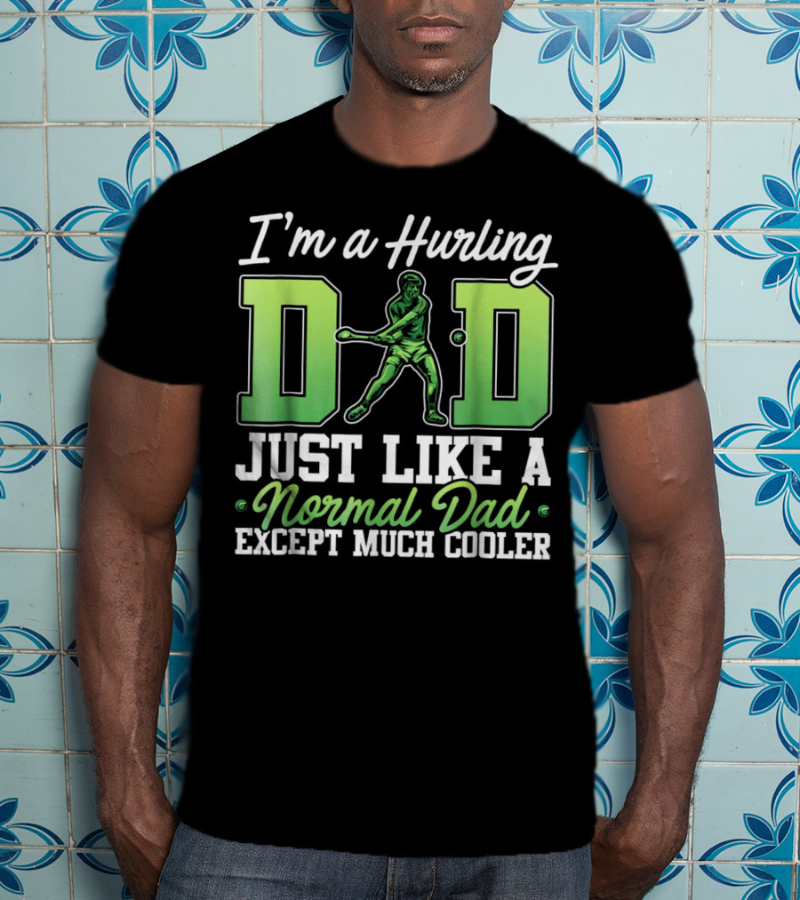 I'm A Hurling Dad Just Like A Normal Dad Except Much Cooler T-Shirt