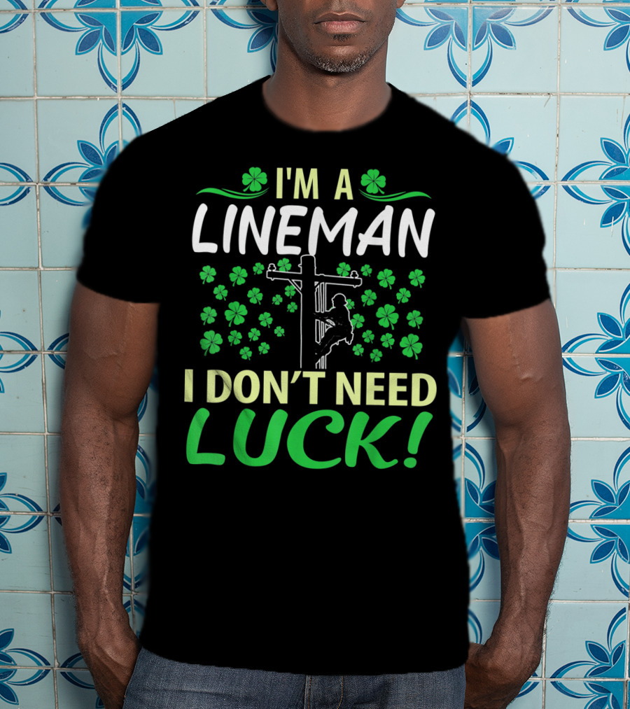 I'm A Lineman I Don't Need Luck Shamrock Climbing T-Shirt