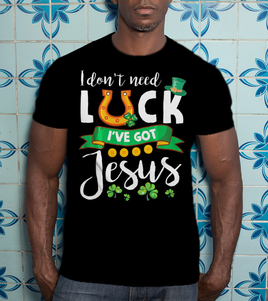 I Don't Need Luck I've Got Jesus Shamrocks Gold Horseshoe Leprechaun Hat T-Shirt