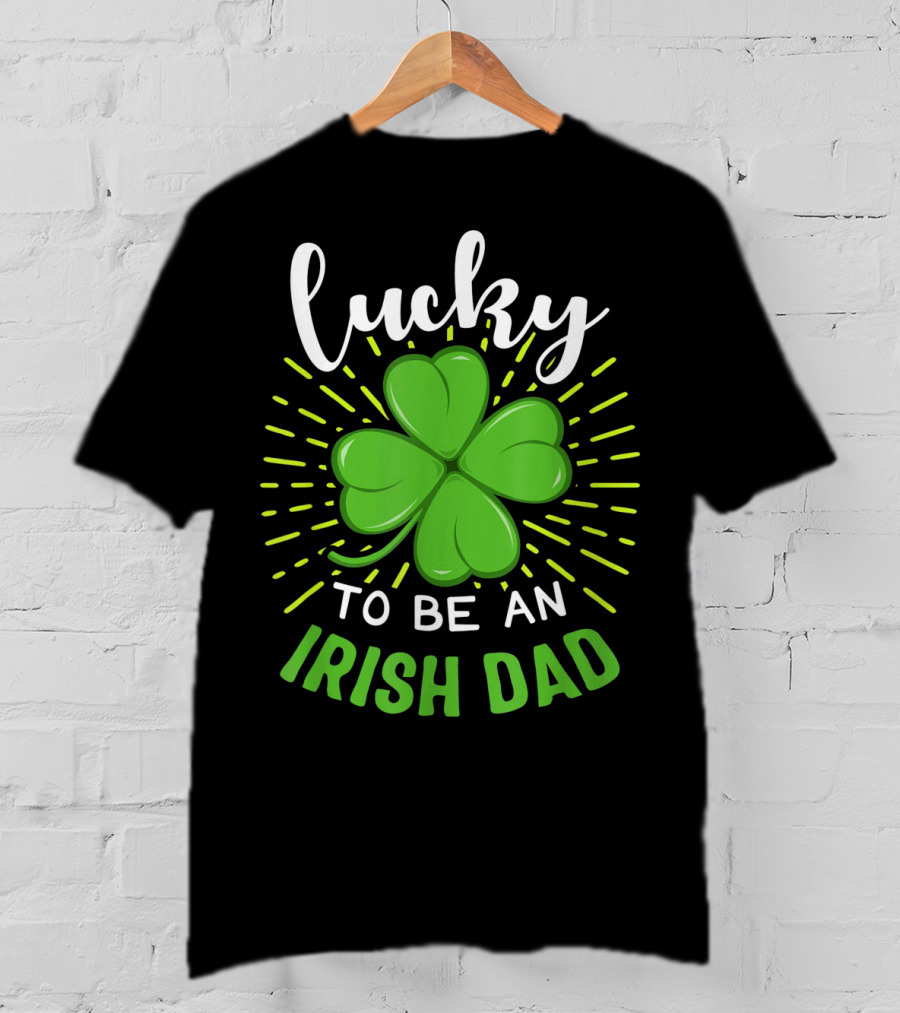 Lucky To Be An Irish Dad St Patrick T-Shirt