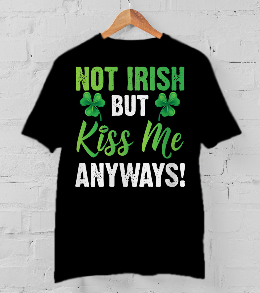 Not Irish But Kiss Me Anyways With Shamrock Symbols T-Shirt
