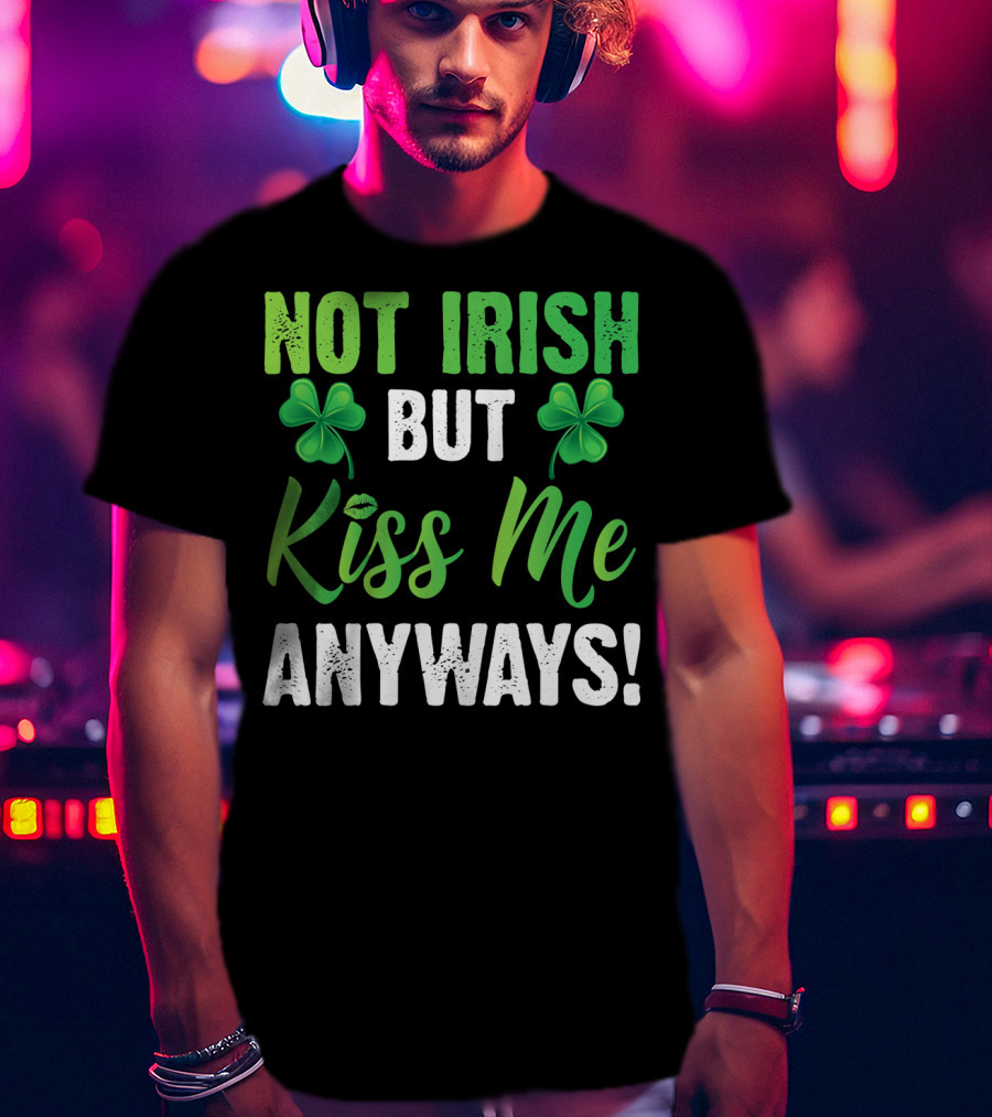 Not Irish But Kiss Me Anyways With Shamrock Symbols T-Shirt