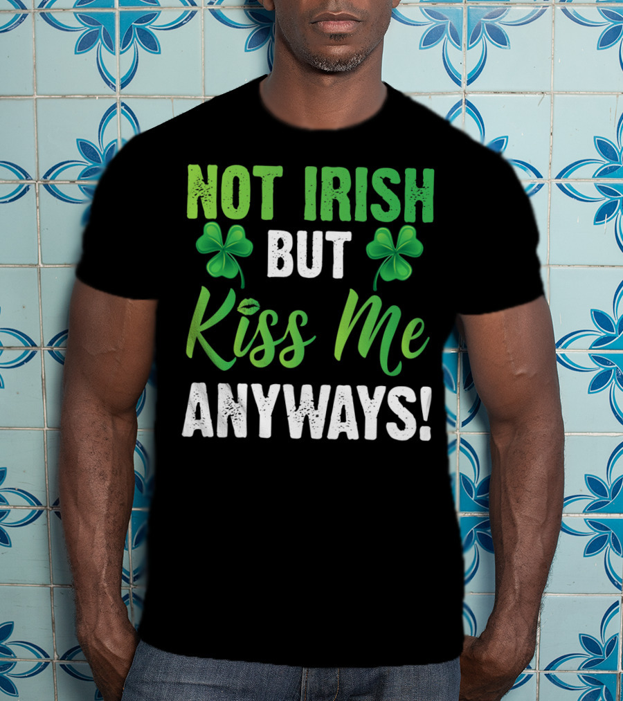 Not Irish But Kiss Me Anyways With Shamrock Symbols T-Shirt