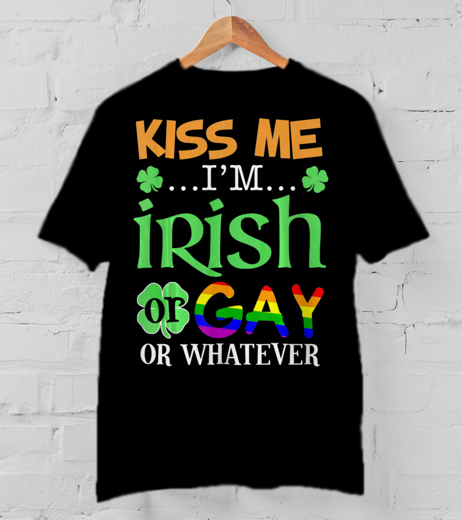 Kiss Me I'm Irish Or Gay Or Whatever Shamrocks T-Shirt