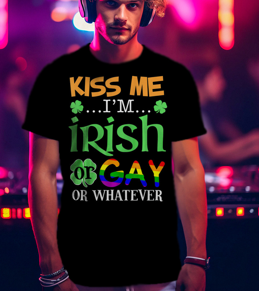 Kiss Me I'm Irish Or Gay Or Whatever Shamrocks T-Shirt
