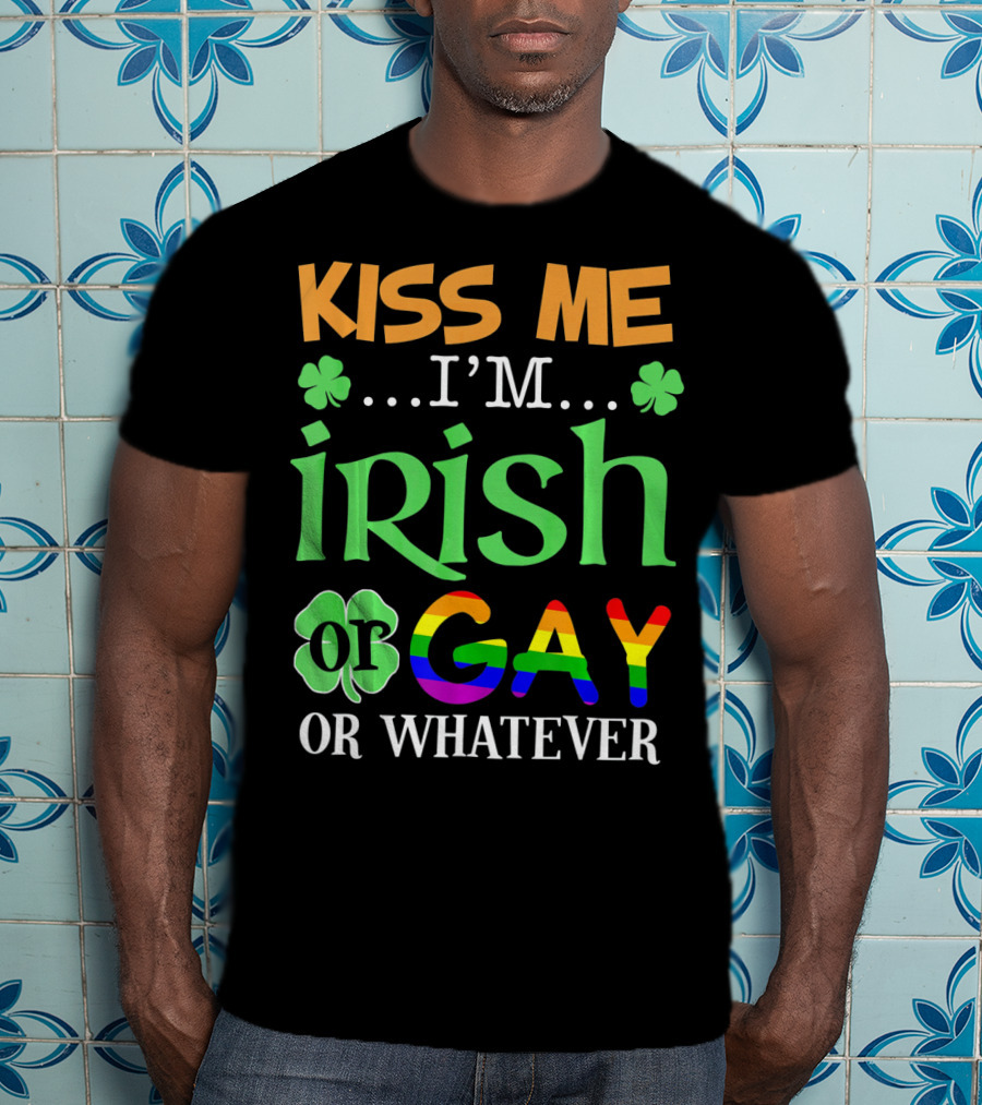 Kiss Me I'm Irish Or Gay Or Whatever Shamrocks T-Shirt