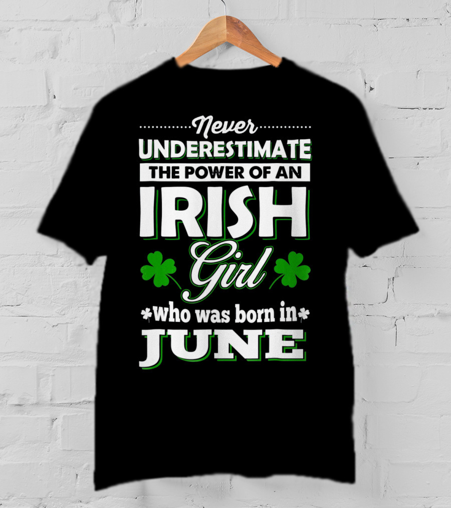 Never Underestimate The Power Of An Irish Girl Born In June T-Shirt