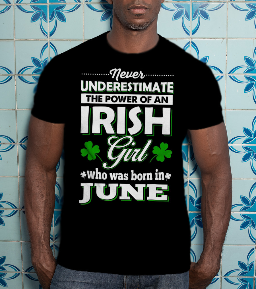 Never Underestimate The Power Of An Irish Girl Born In June T-Shirt