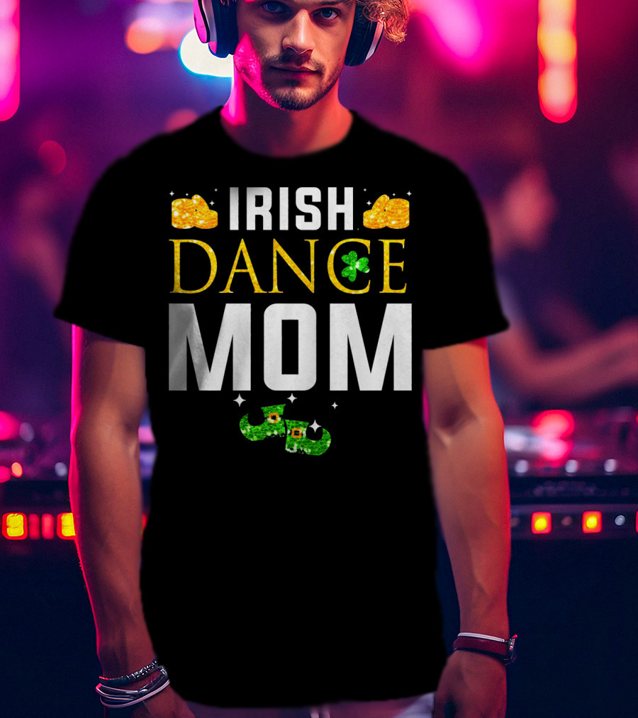 Irish Dance Mom Shamrock Shoes Leprechaun Hat Gold Coins T-Shirt