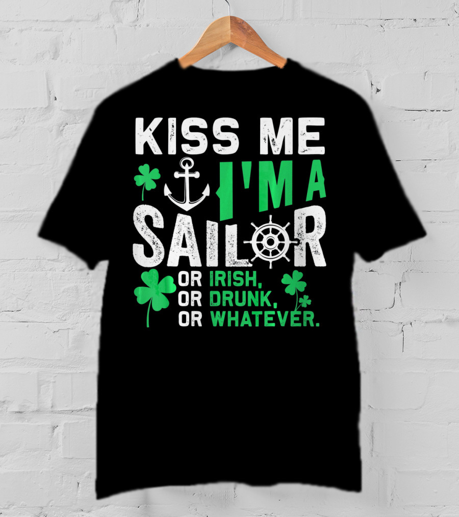Kiss Me I'm A Sailor Or Irish Drunk Or Whatever St Patricks Shamrock Anchor Wheel T-Shirt