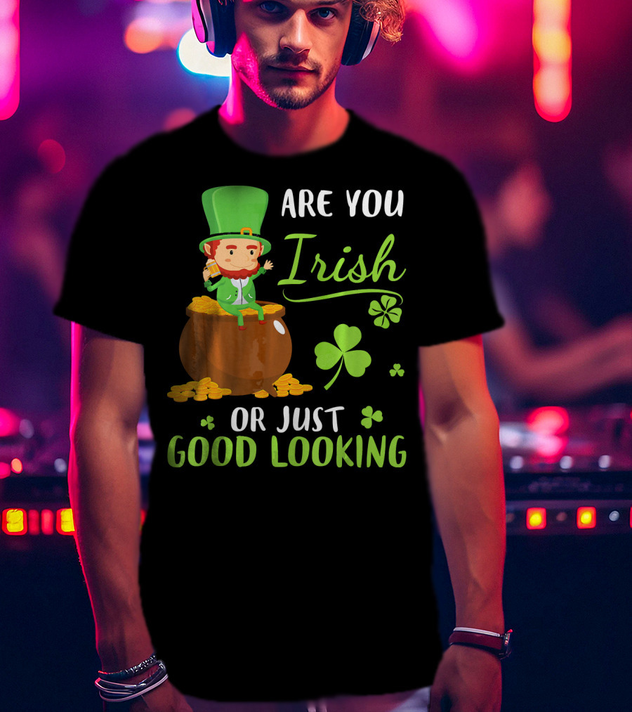 Are You Irish Or Just Good Looking Leprechaun Sitting On Gold T-Shirt