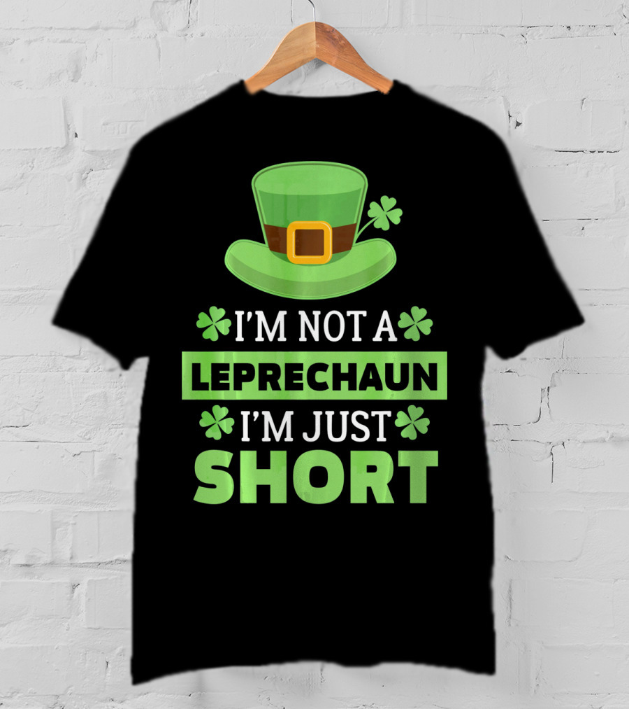 I'm Not A Leprechaun I'm Just Short Green Hat Shamrocks T-Shirt