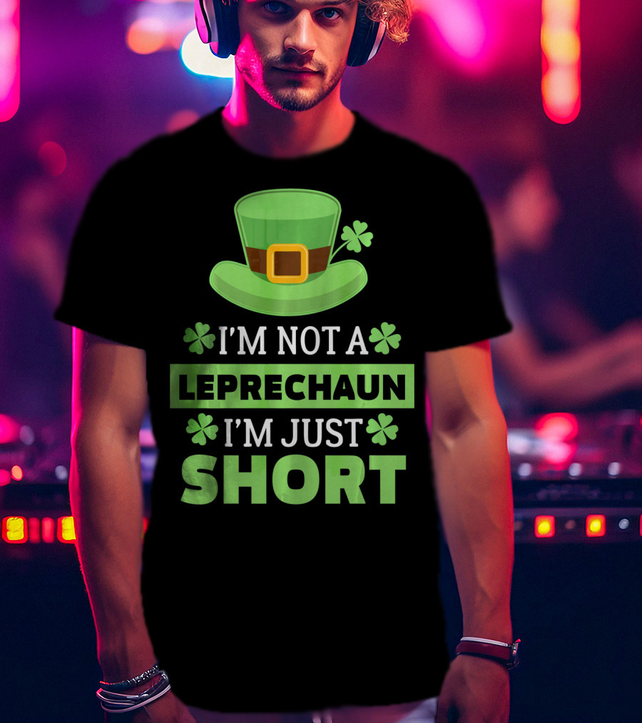 I'm Not A Leprechaun I'm Just Short Green Hat Shamrocks T-Shirt