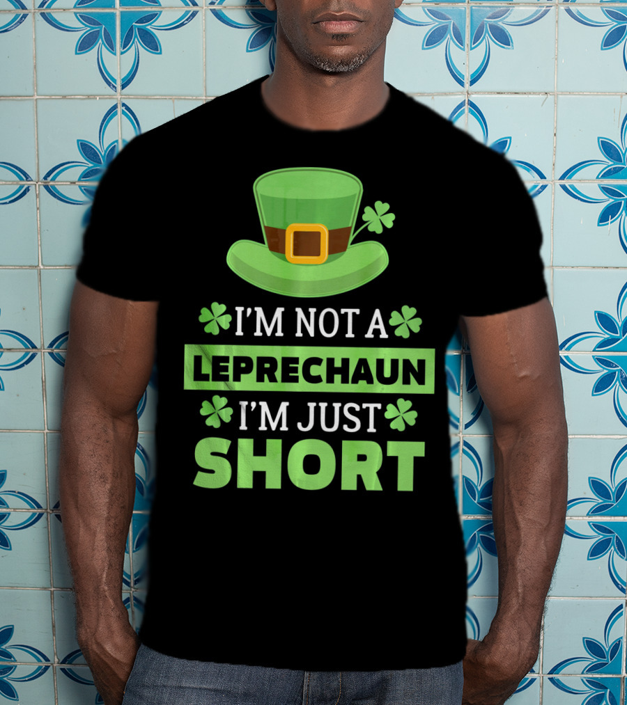 I'm Not A Leprechaun I'm Just Short Green Hat Shamrocks T-Shirt