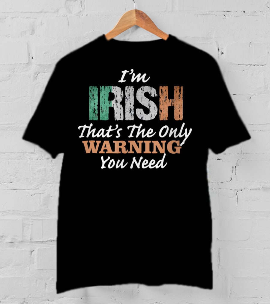 I'm Irish That's The Only Warning You Need T-Shirt