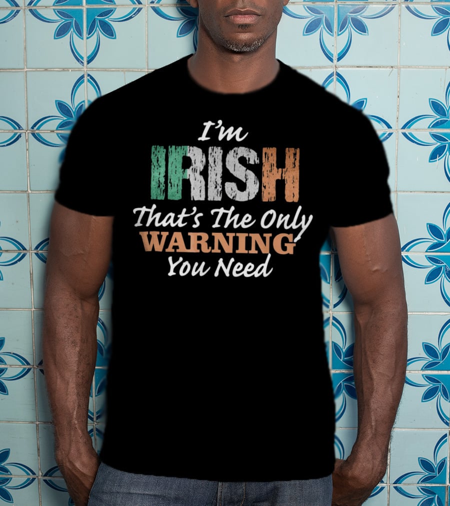 I'm Irish That's The Only Warning You Need T-Shirt