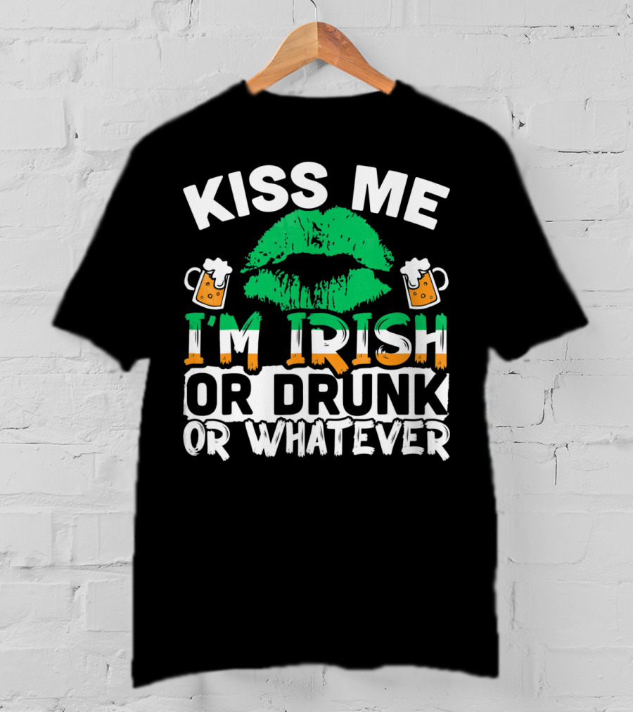 Kiss Me I'm Irish Or Drunk Or Whatever T-Shirt