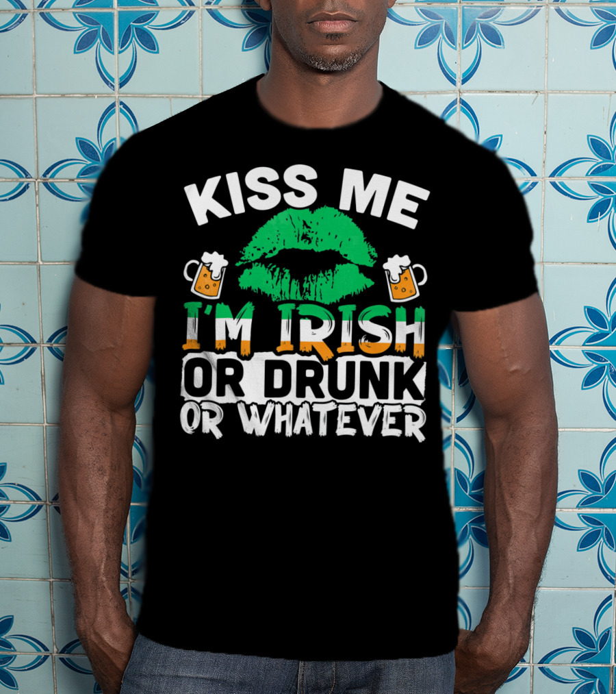 Kiss Me I'm Irish Or Drunk Or Whatever T-Shirt