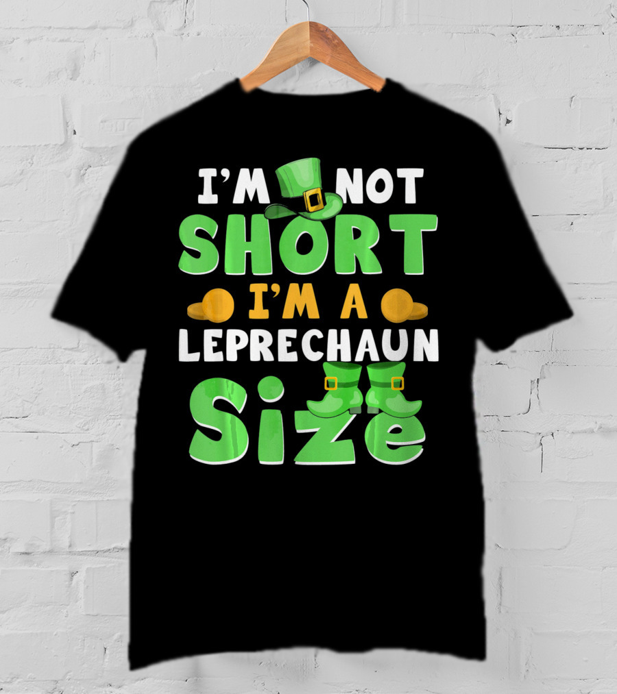 I'm Not Short I'm A Leprechaun Size St Patrick Day T-Shirt