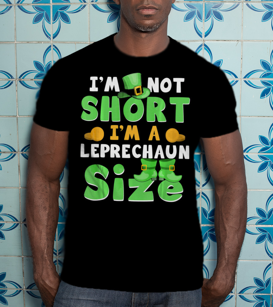 I'm Not Short I'm A Leprechaun Size St Patrick Day T-Shirt