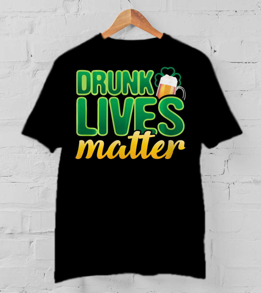 Drunk Lives Matter St. Patrick's Day Beer And Shamrock T-Shirt